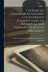 Positive Government Security Life Ass - The Positive Government Security Life Assurance Company, Limited, Incorporateed Pursuant to Acts of Parliament [microform]