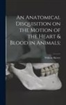 William Harvey - An Anatomical Disquisition on the Motion of the Heart & Blood in Animals