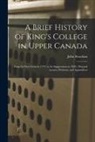 John Strachan - A Brief History of King's College in Upper Canada [microform]: From Its First Germ in 1797, to Its Suppression in 1850; Pastoral Letters, Petitions, a