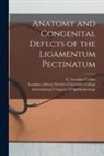 E. Treacher (Edward Treacher) Collins, International Congress of Ophthalmology, London Library S. University College - Anatomy and Congenital Defects of the Ligamentum Pectinatum [electronic Resource]