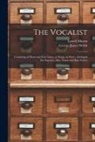 Lowell Mason, George James Webb - The Vocalist: Consisting of Short and Easy Glees, or Songs, in Parts; Arranged for Soprano, Alto, Tenor and Bass Voices