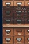 William Carew Hazlitt - The Book-collector: a General Survey of the Pursuit and of Those Who Have Engaged in It at Home and Abroad From the Earliest Period to the