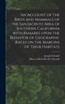 Joseph Grinnell, H. S. (Harry Schelwald- Swarth - An Account of the Birds and Mammals of the San Jacinto Area of Southern California With Remarks Upon the Behavior of Geographic Races on the Margins o