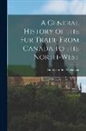 Alexander Mackenzie - A General History of the Fur Trade From Canada to the North-west [microform]