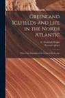 Warren Upham, G. Frederick (George Frederic Wright - Greenland Icefields and Life in the North Atlantic [microform]: With a New Discussion of the Causes of the Ice Age