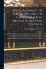 Robert ?- Carmichael-Smyth - The Employment of the People and the Capital of Great Britain in Her Own Colonies [microform]: at the Same Time Assisting Emigration, Colonization and