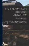 Thomas William Jackson - On a Slow Train Through Arkansaw: Funny Railroad Stories: Sayings of the Southern Darkies: All the Latest and Best Minstrel Jokes of the Day