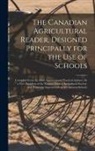 Anonymous - The Canadian Agricultural Reader, Designed Principally for the Use of Schools [microform]: Compiled From the Most Approved and Practical Authors, by a