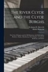 Robert Renwick, James D. (James David) Marwick - The River Clyde and the Clyde Burghs: the City of Glasgow and Its Old Relations With Rutherglen, Renfrew, Paisley, Dumbarton, Port-Glasgow, Greenock