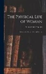 George Henry Napheys - The Physical Life of Woman [microform]: Advice to the Maiden, Wife, and Mother