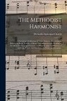 Methodist Episcopal Church - The Methodist Harmonist: Containing a Collection of Tunes From the Best Authors, Embracing Every Variety of Metre, and Adapted to the Worship o