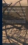 John Morton - On the Nature and Property of Soils [electronic Resource]: Their Connexion With the Geological Formation on Which They Rest, the Best Means of Permane