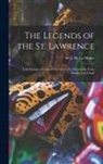 J. M. (James Macpherson) S. Le Moine - The Legends of the St. Lawrence [microform]: Told During a Cruise of the Yatch [sic] Hirondelle From Montreal to Gaspé
