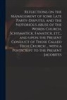 Anonymous - Reflections on the Management of Some Late Party-disputes, and the Notorious Abuse of the Words Church, Schismatick, Fanatick, Etc., and Upon the Pres