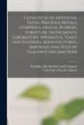 Claudius Ash and Sons and Company, University of Leeds Library - Catalogue of Artificial Teeth, Precious Metals, Stoppings, Dental Rubbers, Furniture, Instruments, Laboratory Apparatus, Tools and Sundries, Manufactu
