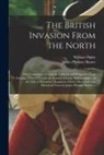 James Phinney Baxter, William Fl Digby - The British Invasion From the North: the Campaigns of Generals Carleton and Burgoyne, From Canada, 1776-1777; With the Journal of Lietu. William Digby