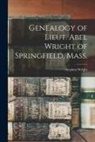 Stephen Wright - Genealogy of Lieut. Abel Wright of Springfield, Mass