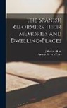 John Stoughton, Andrew Dickson Fmo White - The Spanish Reformers Their Memories and Dwelling-places