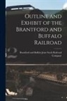 Brantford and Buffalo Joint Stock Rai - Outline and Exhibit of the Brantford and Buffalo Railroad [microform]
