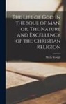 Henry Scougal - The Life of God in the Soul of Man, or, The Nature and Excellency of the Christian Religion