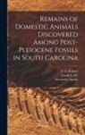 Alexander Agassiz, Joseph Leidy, F. S. (Francis Simmons) Holmes - Remains of Domestic Animals Discovered Among Post-Pleiocene Fossils in South Carolina