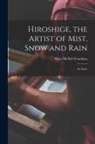 Mary Mcneil Fenollosa - Hiroshige, the Artist of Mist, Snow and Rain: an Essay