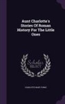 Charlotte Mary Yonge - Aunt Charlotte's Stories of Roman History for the Little Ones