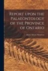 Henry Alleyne Nicholson - Report Upon the Palaeontology of the Province of Ontario [microform]