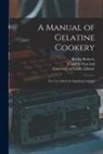 Bertha Roberts, J and G Cox Ltd, University of Leeds Library - A Manual of Gelatine Cookery: for Use With Cox's Sparking Gelatine