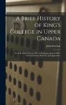 John Strachan - A Brief History of King's College in Upper Canada [microform]: From Its First Germ in 1797, to Its Suppression in 1850; Pastoral Letters, Petitions, a