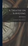 John Gummere - A Treatise on Surveying: Containing the Theory and Practice