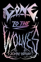 John Wray - Gone to the Wolves