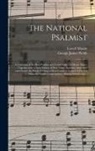 George James Webb, Lowell Mason - The National Psalmist: a Collection of the Most Popular and Useful Psalm and Hymn Tunes; Together With a Great Variety of New Tunes, Anthems