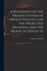Chelsea Pensioner - A Rhapsody on the Present System of French Politics, on the Projected Invasion, and the Means to Defeat It