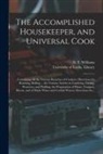University of Leeds Library, T. Fl Williams - The Accomplished Housekeeper, and Universal Cook: Containing All the Various Branches of Cookery; Directions for Roasting, Boiling ... the Various Art