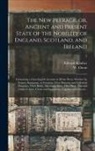 Edward Kimber, W. (William) D. Owen - The New Peerage, or, Ancient and Present State of the Nobility of England, Scotland, and Ireland: Containing a Genealogical Account of All the Peers