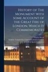 Charles Welch, London (England) Corporation Court of - History of The Monument With Some Account of the Great Fire of London, Which It Commemorates
