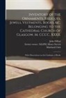 John Dillon, Maitland Club, Moses Former Owner Stednl Steven - Inventory of the Ornaments, Reliques, Jewels, Vestments, Books, &c. Belonging to the Cathedral Church of Glasgow, M. CCCC. XXXII.: With Observations o