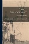 George Parker Winship - Cabot Bibliography [microform]: With an Introductory Essay on the Careers of the Cabots Based Upon an Independent Examination of the Sources of Inform