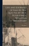 Peter Jones - Life and Journals of Kah-ke-wa-quo-na-by (Rev. Peter Jones), Wesleyan Missionary [microform]