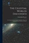 Constantijn Huygens - The Celestial Worlds Discover'd: or, Conjectures Concerning the Inhabitants, Plants and Productions of the Worlds in the Planets