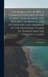 Ed Towse - The Rebellion of 1895. A Complete History of the Isurrection Against the Republic of Hawaii. List of Officers and Members of the National Guard of Haw