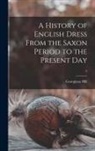 Georgiana Hill - A History of English Dress From the Saxon Period to the Present Day; 2