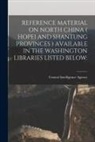 Central Intelligence Agency - Reference Material on North China ( Hopei and Shantung Provinces ) Available in the Washington Libraries Listed Below