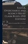 Railway Accounting Officers Association - R.A.O.A. Overcharge and Agency Relief Claim Rules. (1921 Edition)