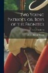 Everett T. (Everett Titswo Tomlinson - Two Young Patriots, or, Boys of the Frontier [microform]: a Story of Burgoyne's Invasion
