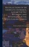 George Burdett L'Estrange - Recollections of Sir George B. L'Estrange, Late of the 31st Regiment, and Afterwards in the Scots Fusilier Guards