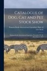 Panama-Pacific International Exposition - Catalogue of Dog, Cat and Pet Stock Show: Panama-Pacific International Exposition, November 29, 30, December 1, 1915