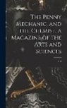Anonymous - The Penny Mechanic, and the Chemist, a Magazine of the Arts and Sciences; v. 1