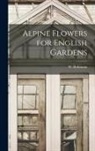 W. (William) Robinson - Alpine Flowers for English Gardens